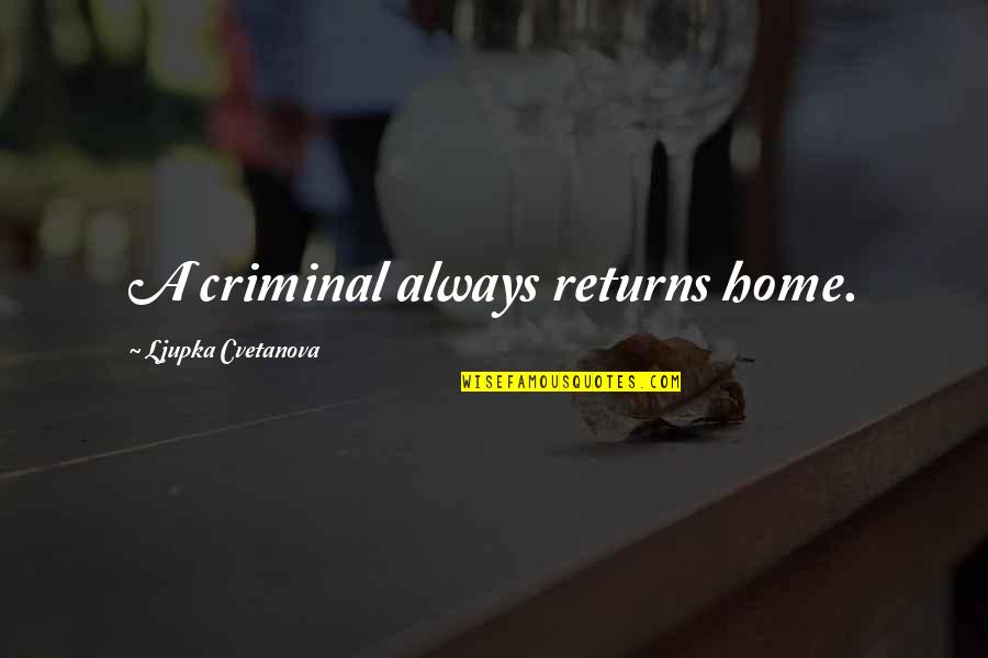 In Love With A Criminal Quotes By Ljupka Cvetanova: A criminal always returns home.