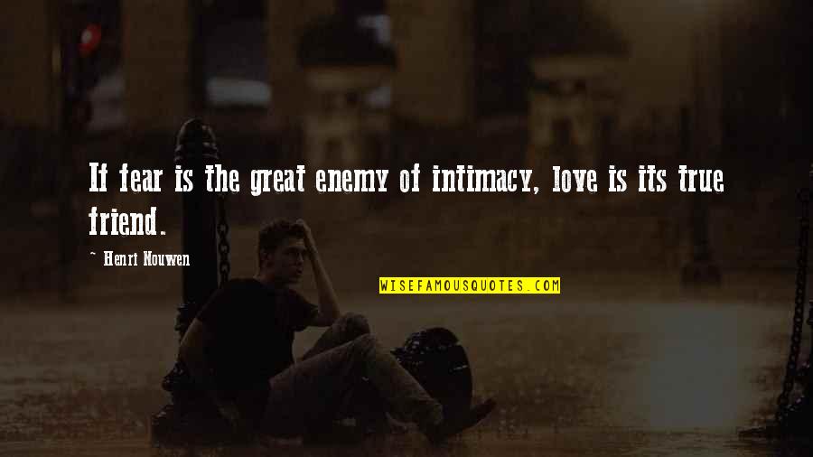 In Love With A Friend Quotes By Henri Nouwen: If fear is the great enemy of intimacy,
