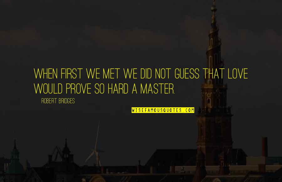 In Love With A Master Quotes By Robert Bridges: When first we met we did not guess