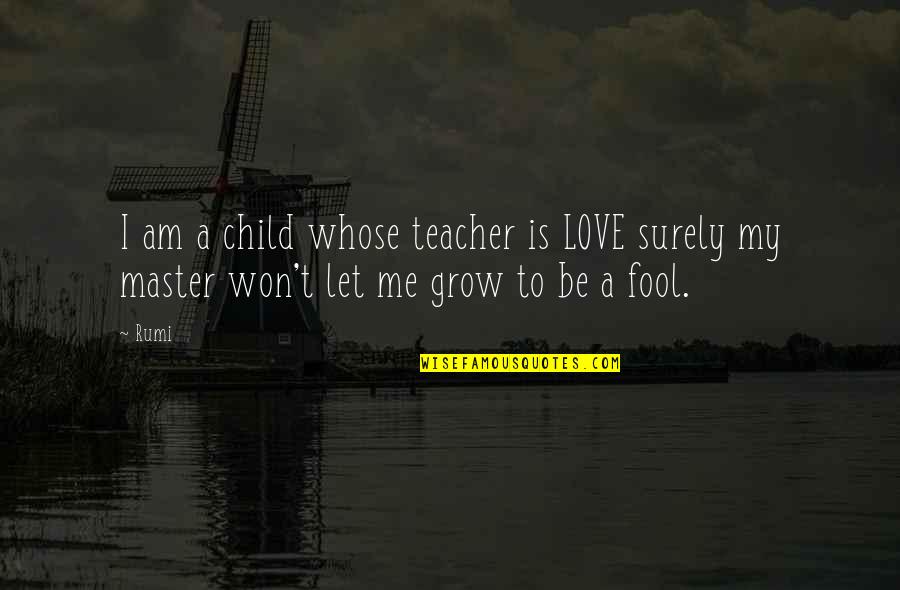 In Love With A Master Quotes By Rumi: I am a child whose teacher is LOVE