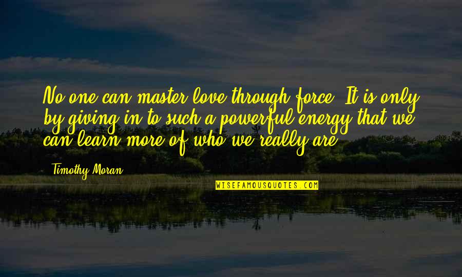 In Love With A Master Quotes By Timothy Moran: No one can master love through force. It