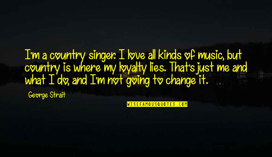 In Love With A Singer Quotes By George Strait: I'm a country singer. I love all kinds