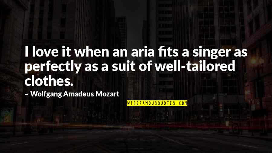 In Love With A Singer Quotes By Wolfgang Amadeus Mozart: I love it when an aria fits a