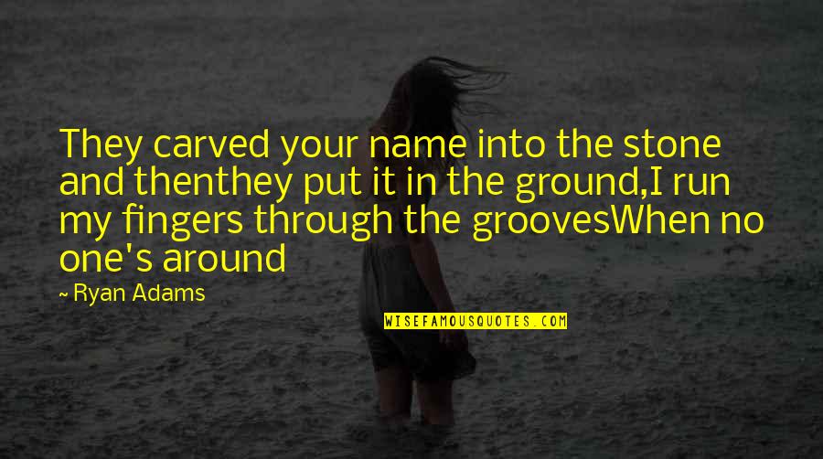 In Love With A Younger Man Quotes By Ryan Adams: They carved your name into the stone and In Love With A Younger Man Quotes By Ryan Adams: They carved your name into the stone and