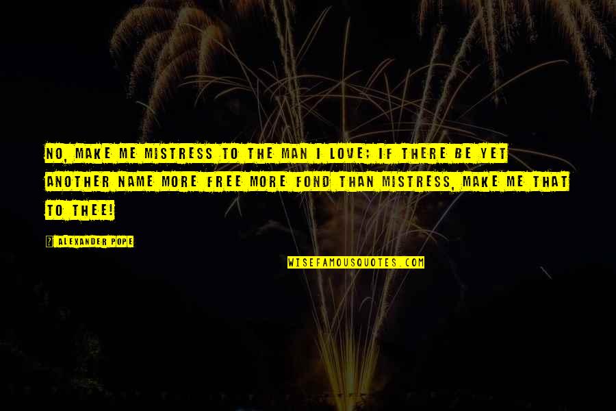 In Love With Another Man Quotes By Alexander Pope: No, make me mistress to the man I