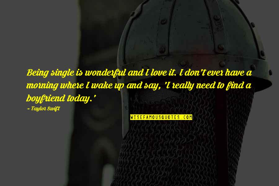 In Love With Boyfriend Quotes By Taylor Swift: Being single is wonderful and I love it.