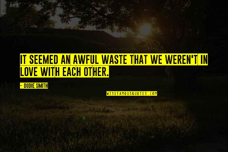 In Love With Each-other Quotes By Dodie Smith: It seemed an awful waste that we weren't