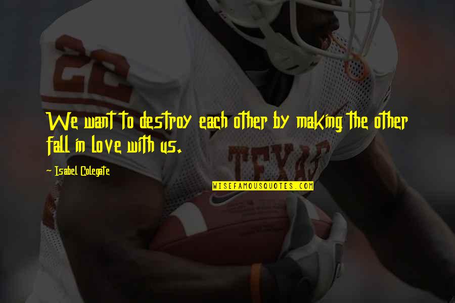 In Love With Each-other Quotes By Isabel Colegate: We want to destroy each other by making