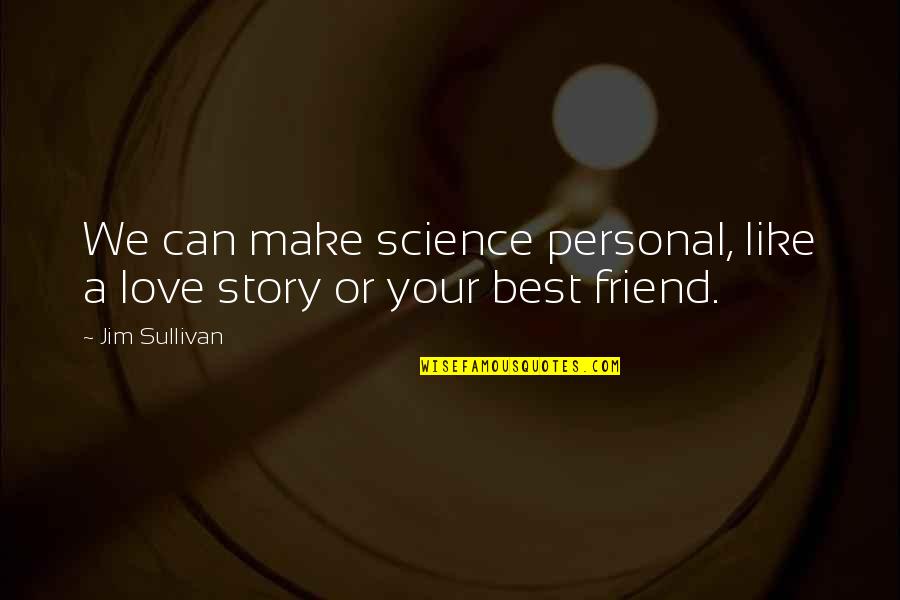 In Love With Friend Quotes By Jim Sullivan: We can make science personal, like a love