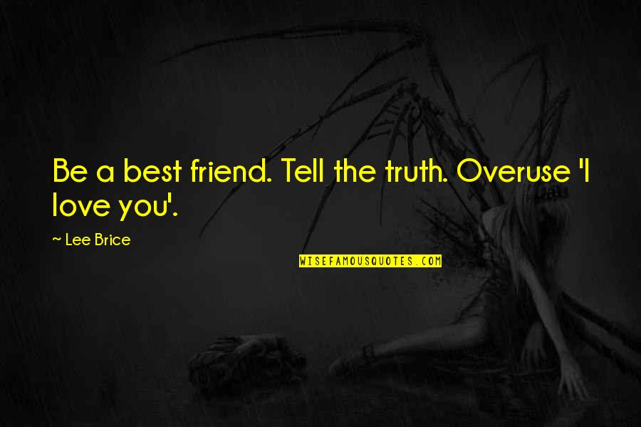 In Love With Friend Quotes By Lee Brice: Be a best friend. Tell the truth. Overuse