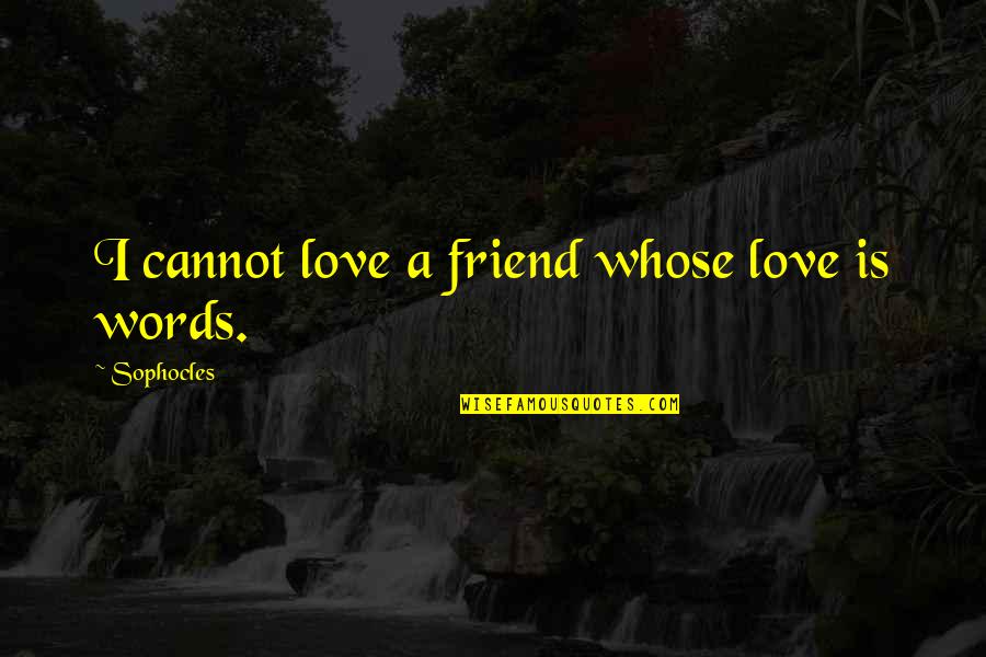 In Love With Friend Quotes By Sophocles: I cannot love a friend whose love is