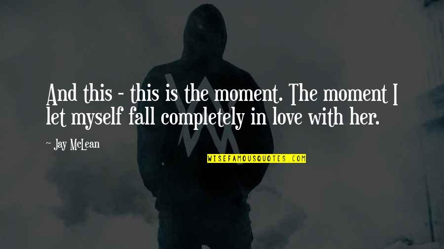 In Love With Her Quotes By Jay McLean: And this - this is the moment. The