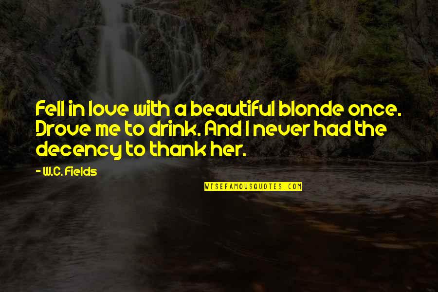 In Love With Her Quotes By W.C. Fields: Fell in love with a beautiful blonde once.