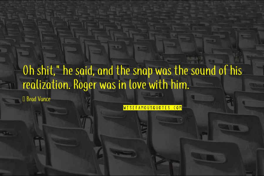 In Love With Him Quotes By Brad Vance: Oh shit," he said, and the snap was In Love With Him Quotes By Brad Vance: Oh shit," he said, and the snap was