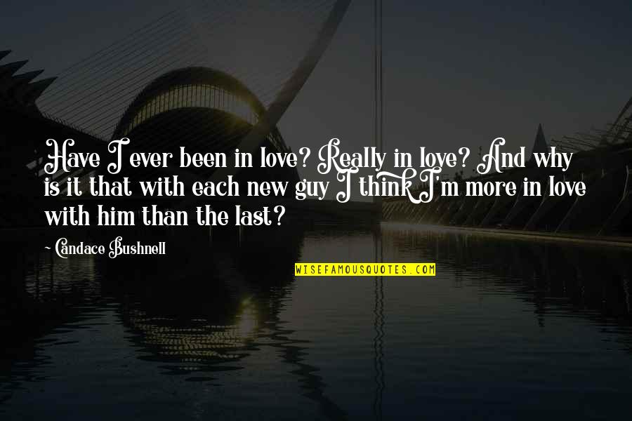 In Love With Him Quotes By Candace Bushnell: Have I ever been in love? Really in