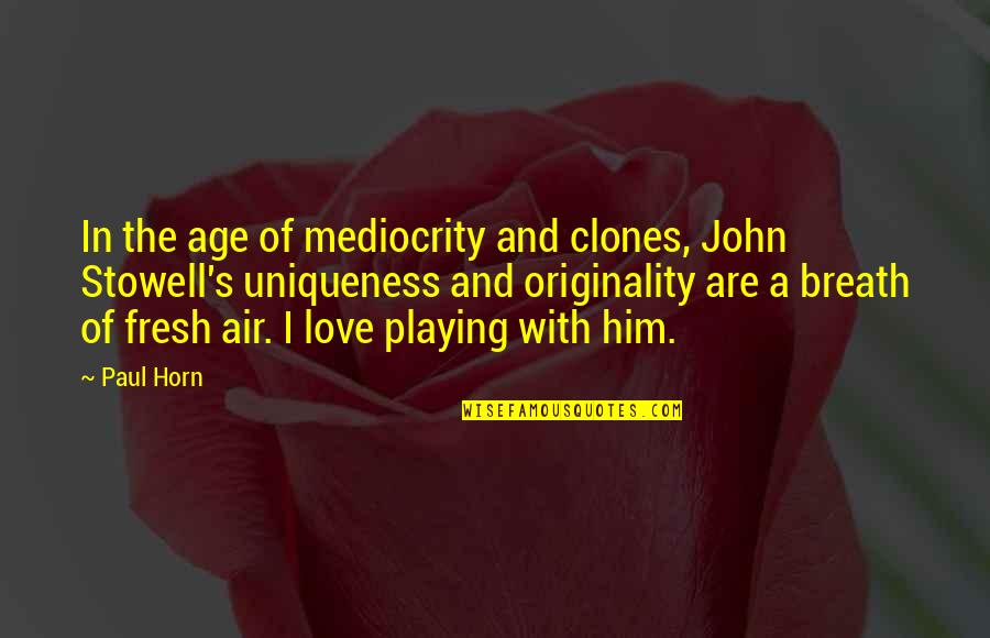 In Love With Him Quotes By Paul Horn: In the age of mediocrity and clones, John