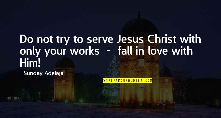 In Love With Him Quotes By Sunday Adelaja: Do not try to serve Jesus Christ with