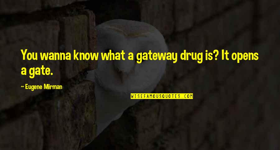 In Love With His Smile Quotes By Eugene Mirman: You wanna know what a gateway drug is? In Love With His Smile Quotes By Eugene Mirman: You wanna know what a gateway drug is?