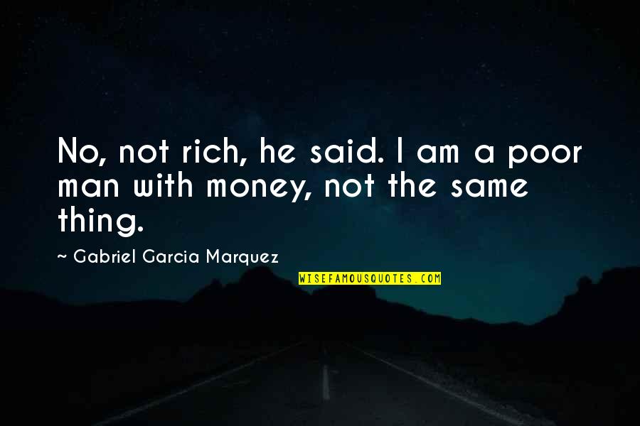 In Love With Money Quotes By Gabriel Garcia Marquez: No, not rich, he said. I am a