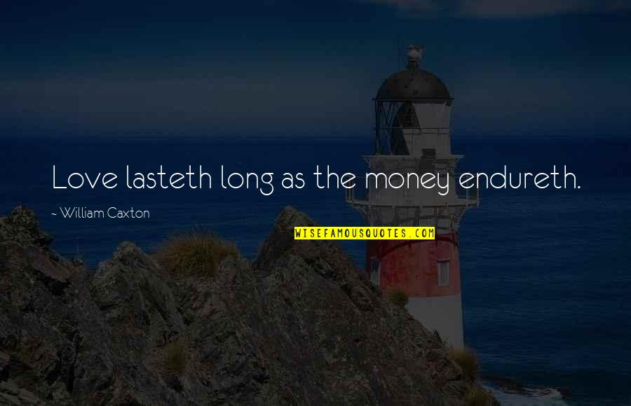 In Love With Money Quotes By William Caxton: Love lasteth long as the money endureth.