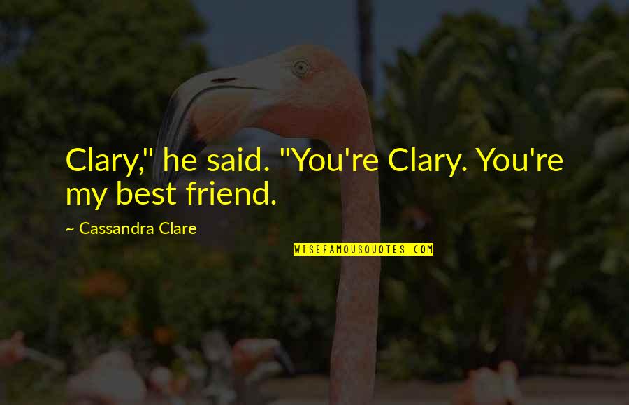In Love With My Friend Quotes By Cassandra Clare: Clary," he said. "You're Clary. You're my best In Love With My Friend Quotes By Cassandra Clare: Clary," he said. "You're Clary. You're my best