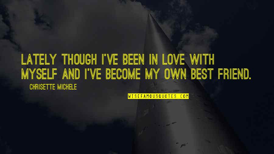 In Love With My Friend Quotes By Chrisette Michele: Lately though I've been in love with myself In Love With My Friend Quotes By Chrisette Michele: Lately though I've been in love with myself