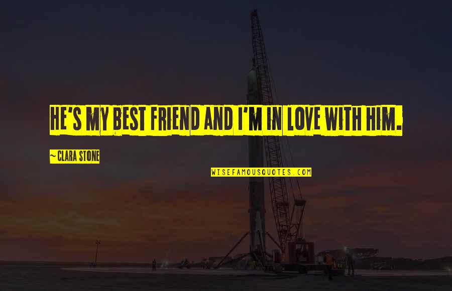 In Love With My Friend Quotes By Clara Stone: He's my best friend and I'm in love In Love With My Friend Quotes By Clara Stone: He's my best friend and I'm in love