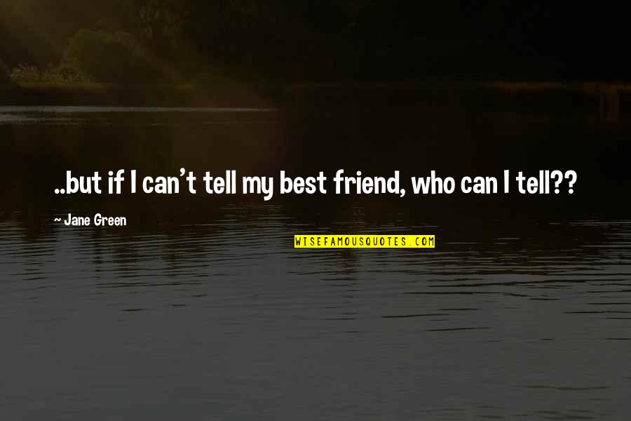 In Love With My Friend Quotes By Jane Green: ..but if I can't tell my best friend,