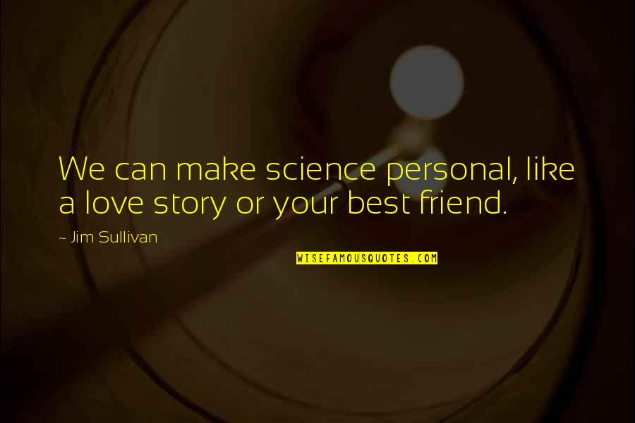 In Love With My Friend Quotes By Jim Sullivan: We can make science personal, like a love