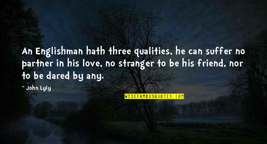 In Love With My Friend Quotes By John Lyly: An Englishman hath three qualities, he can suffer In Love With My Friend Quotes By John Lyly: An Englishman hath three qualities, he can suffer