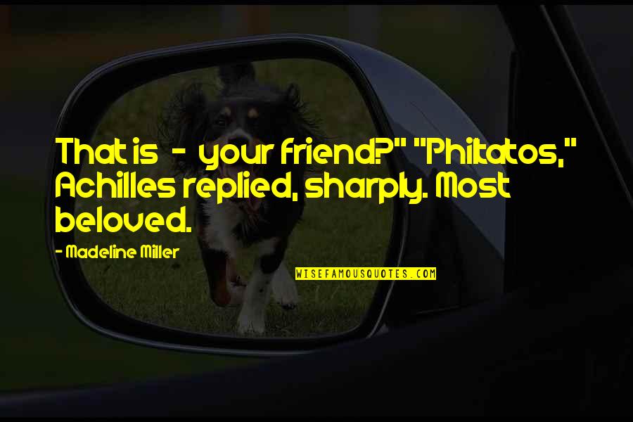 In Love With My Friend Quotes By Madeline Miller: That is - your friend?" "Philtatos," Achilles replied,