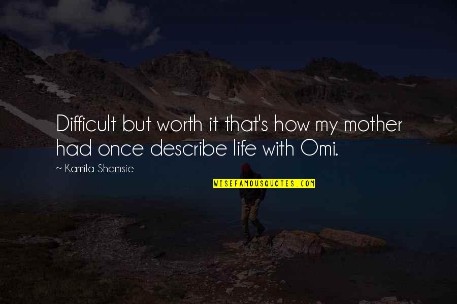 In Love With My Life Quotes By Kamila Shamsie: Difficult but worth it that's how my mother
