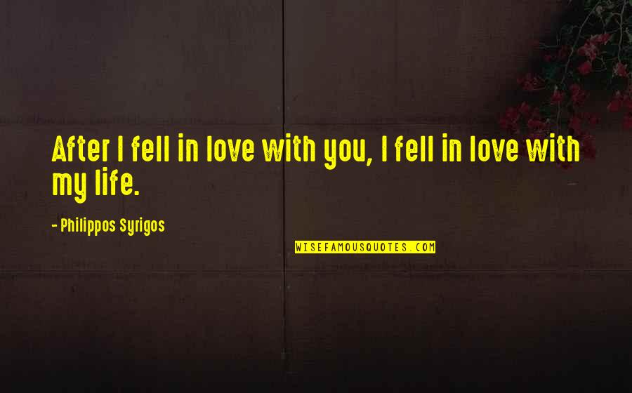In Love With My Life Quotes By Philippos Syrigos: After I fell in love with you, I