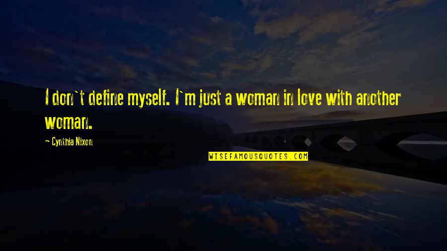 In Love With Myself Quotes By Cynthia Nixon: I don't define myself. I'm just a woman