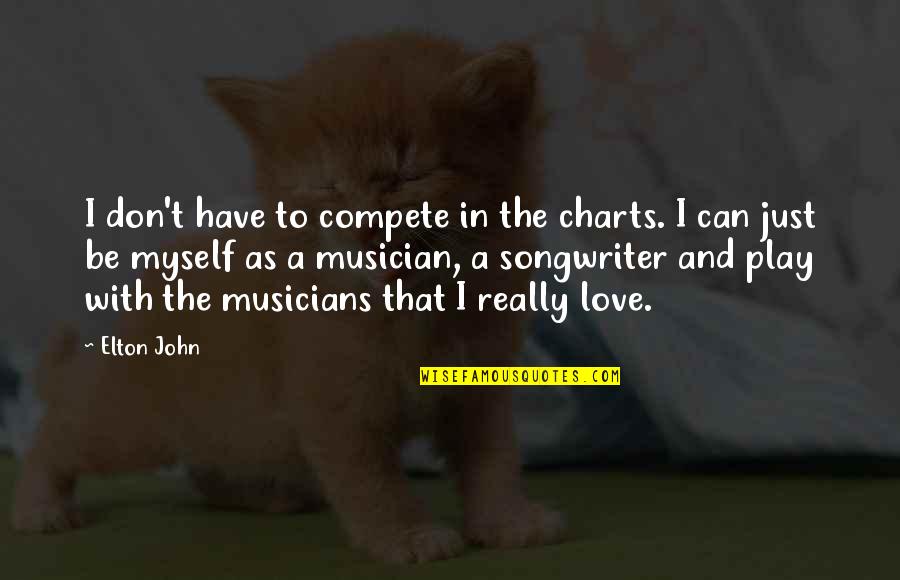In Love With Myself Quotes By Elton John: I don't have to compete in the charts.