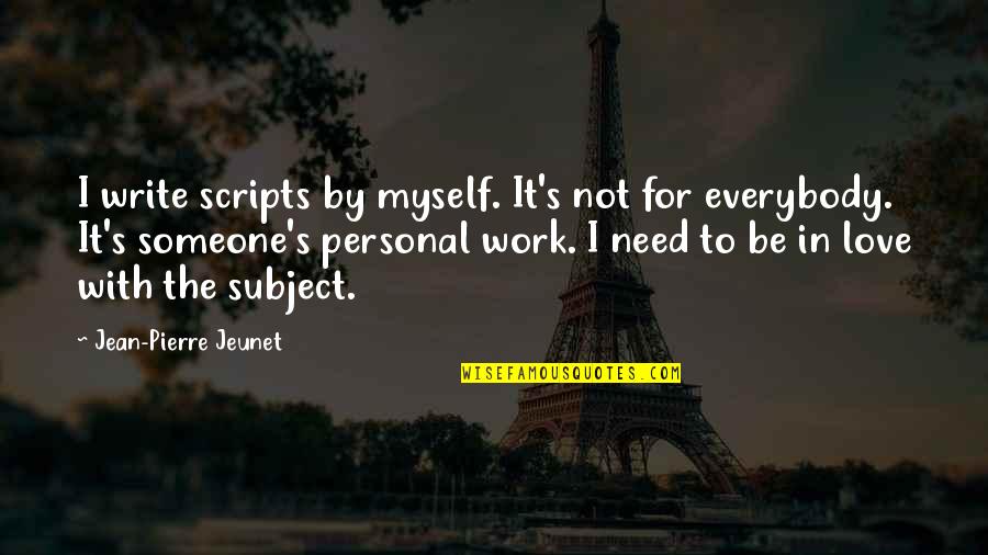 In Love With Myself Quotes By Jean-Pierre Jeunet: I write scripts by myself. It's not for