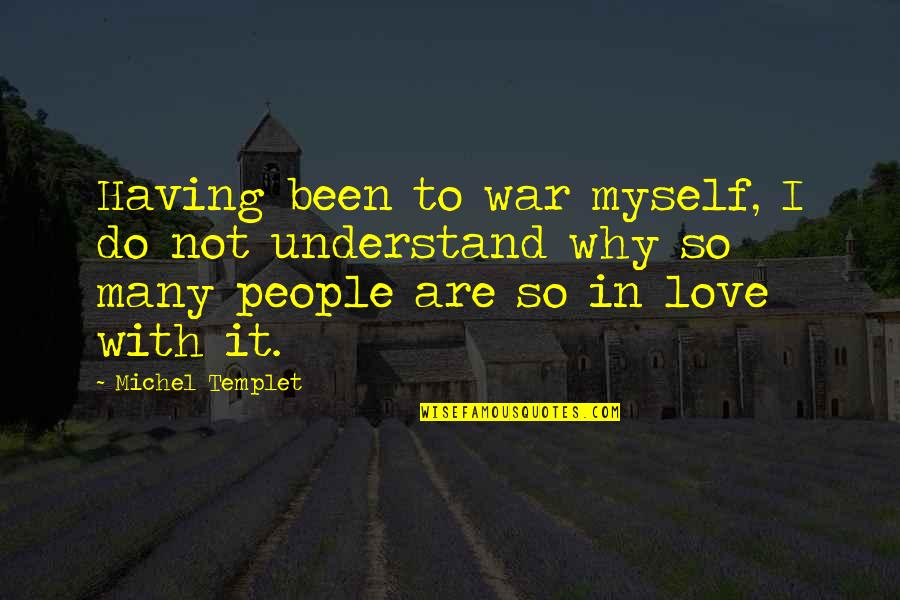 In Love With Myself Quotes By Michel Templet: Having been to war myself, I do not