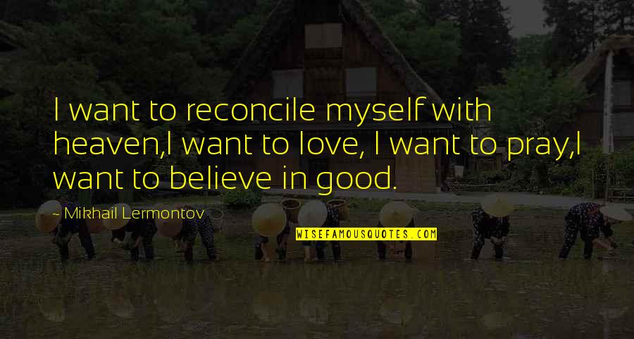 In Love With Myself Quotes By Mikhail Lermontov: I want to reconcile myself with heaven,I want