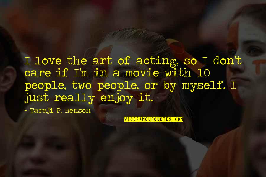 In Love With Myself Quotes By Taraji P. Henson: I love the art of acting, so I