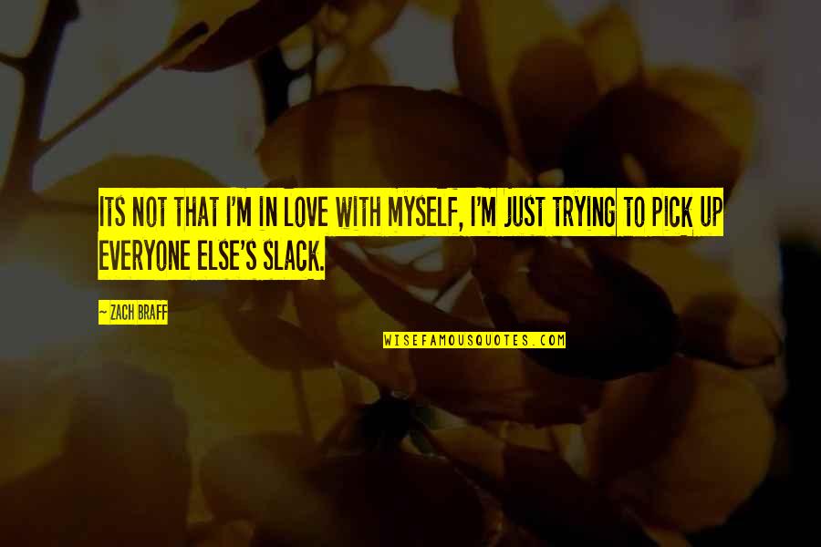 In Love With Myself Quotes By Zach Braff: Its not that I'm in love with myself,