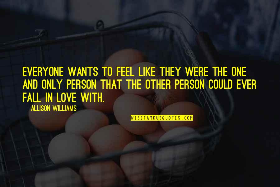 In Love With One Person Quotes By Allison Williams: Everyone wants to feel like they were the