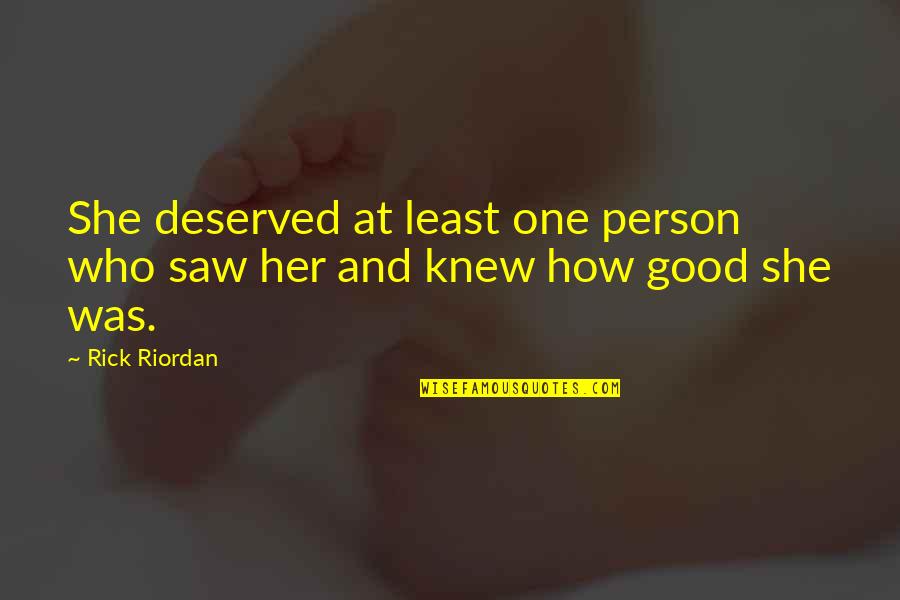 In Love With One Person Quotes By Rick Riordan: She deserved at least one person who saw
