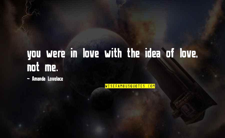 In Love With The Idea Of You Quotes By Amanda Lovelace: you were in love with the idea of
