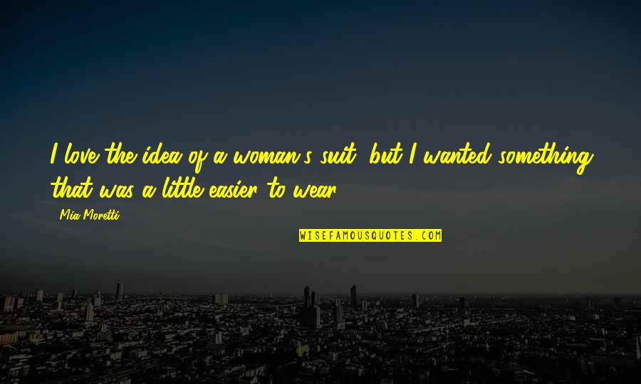 In Love With The Idea Of You Quotes By Mia Moretti: I love the idea of a woman's suit, In Love With The Idea Of You Quotes By Mia Moretti: I love the idea of a woman's suit,