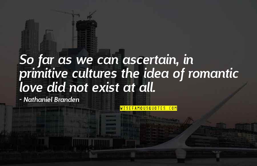 In Love With The Idea Of You Quotes By Nathaniel Branden: So far as we can ascertain, in primitive