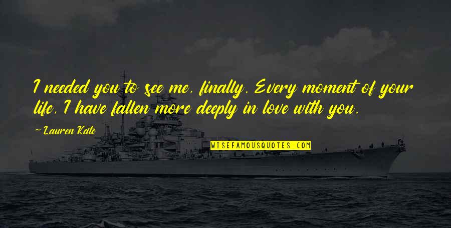 In Love With You Quotes By Lauren Kate: I needed you to see me, finally. Every