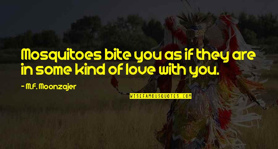 In Love With You Quotes By M.F. Moonzajer: Mosquitoes bite you as if they are in