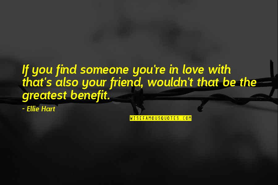 In Love With Your Best Friend Quotes By Ellie Hart: If you find someone you're in love with In Love With Your Best Friend Quotes By Ellie Hart: If you find someone you're in love with