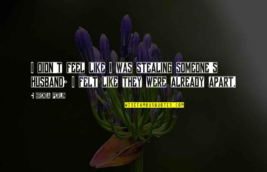 In Love With Your Husband Quotes By Brenda Perlin: I didn't feel like I was stealing someone's In Love With Your Husband Quotes By Brenda Perlin: I didn't feel like I was stealing someone's