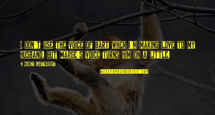 In Love With Your Husband Quotes By Nancy Cartwright: I don't use the voice of Bart when In Love With Your Husband Quotes By Nancy Cartwright: I don't use the voice of Bart when